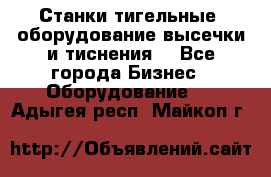 Станки тигельные (оборудование высечки и тиснения) - Все города Бизнес » Оборудование   . Адыгея респ.,Майкоп г.